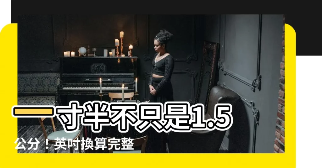 【一寸半幾公分】一寸半不只是1.5公分！英吋換算完整攻略，秒懂各種尺寸對照
