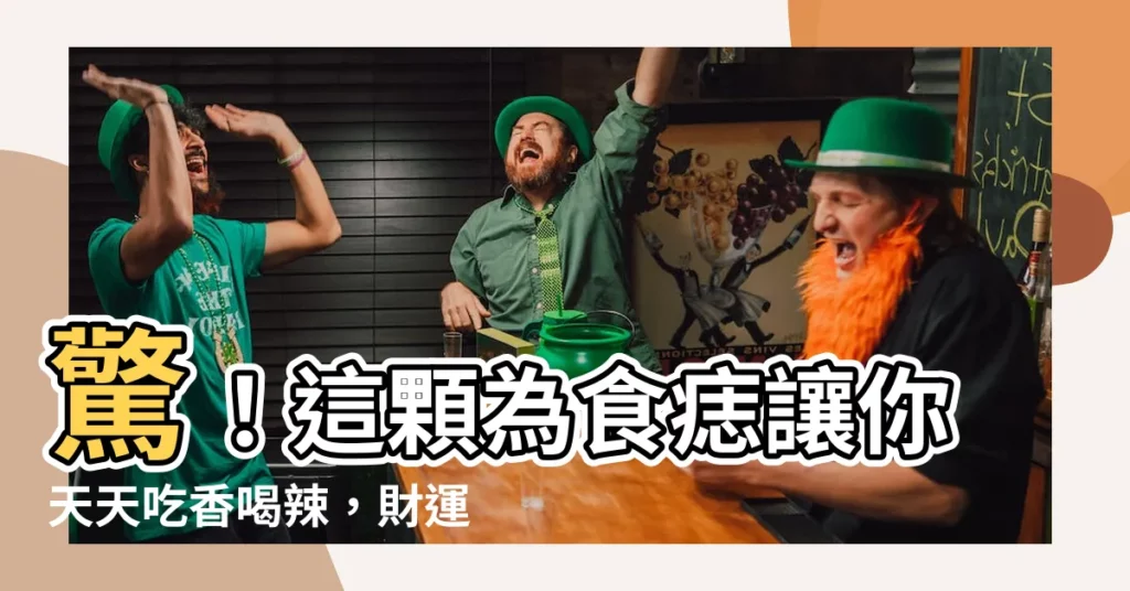 【為食痣】驚！這顆為食痣讓你天天吃香喝辣，財運滾滾來！