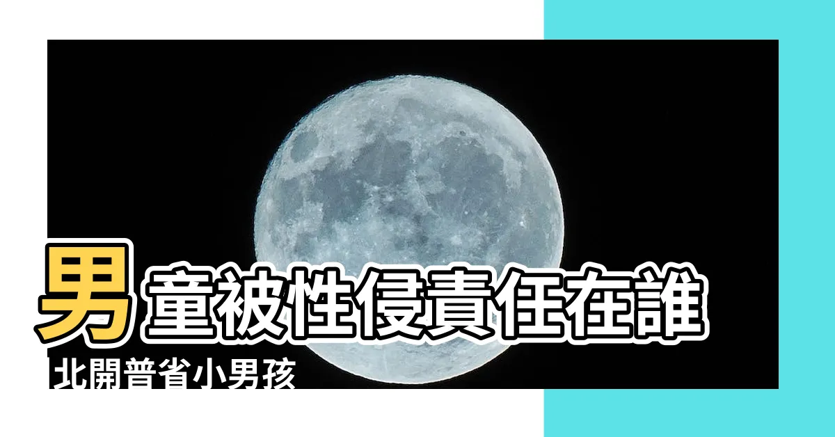 【小男孩肛交】男童被性侵責任在誰 |北開普省小男孩遭雞姦後 |蔡茂雄性侵少年案 |