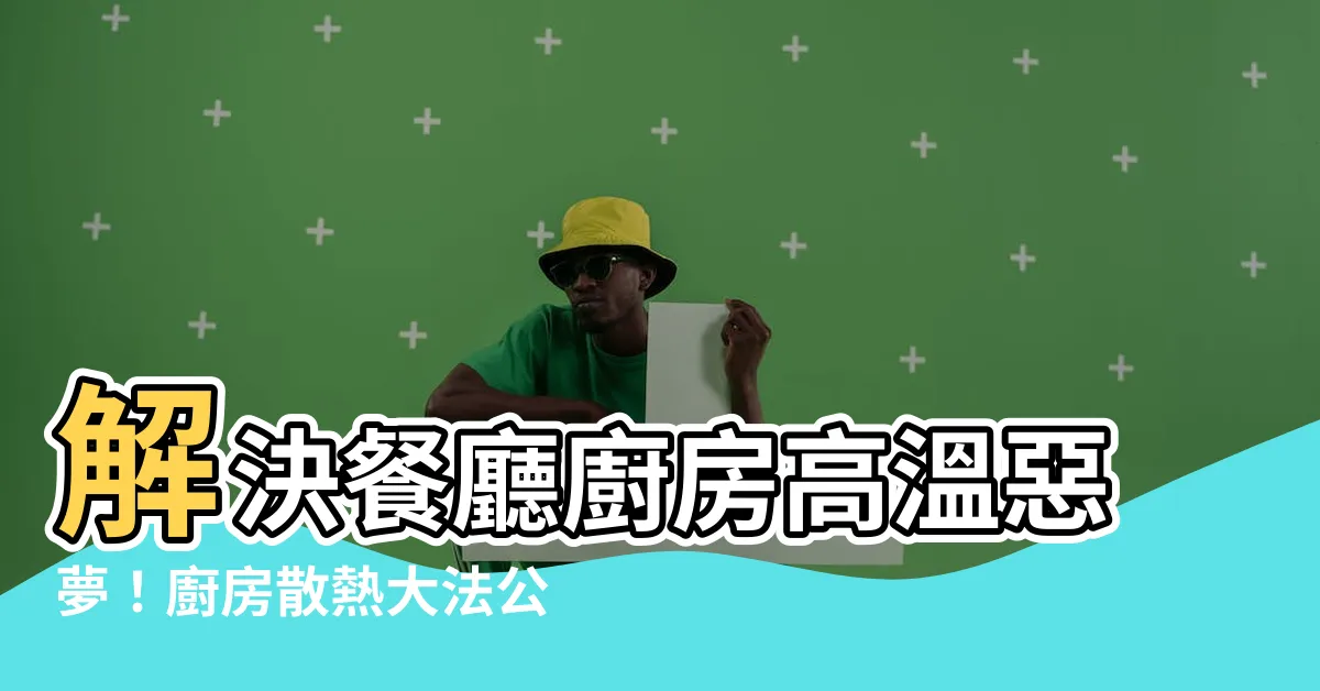 【餐廳廚房散熱】解決餐廳廚房高温惡夢！廚房散熱大法公開