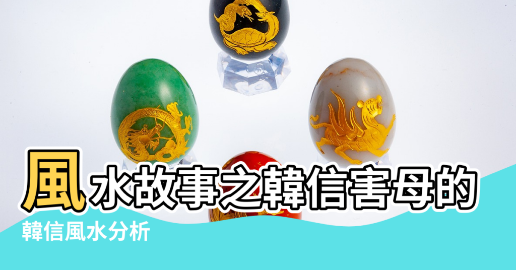 【韓信 風水】風水故事之韓信害母的傳說 |韓信風水分析 |早年身無分文卻要為母找地 |