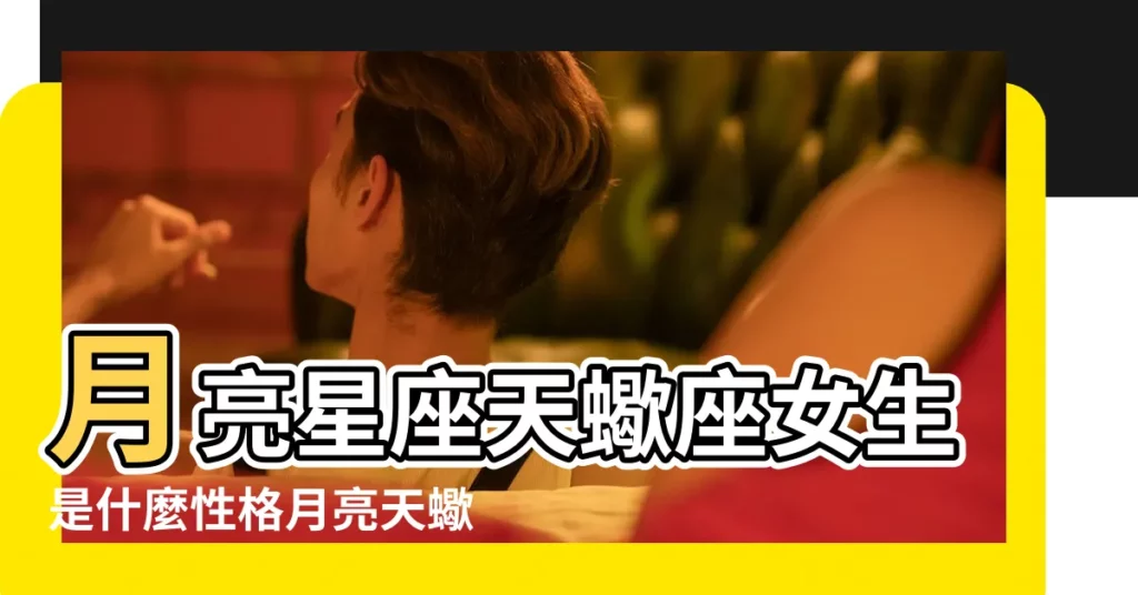 月亮星座天蠍座女生是什麼性格月亮天蠍座女的性格特點如何 |月亮在天蠍的女人 |月亮天蠍座女生 |【月亮星座天蠍女的人】