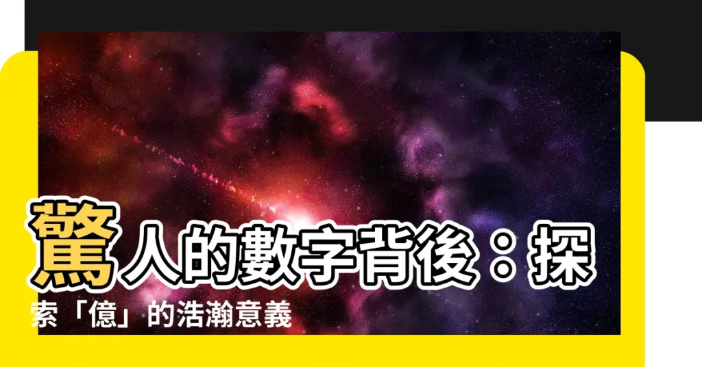 【億的意思】驚人的數字背後：探索「億」的浩瀚意義