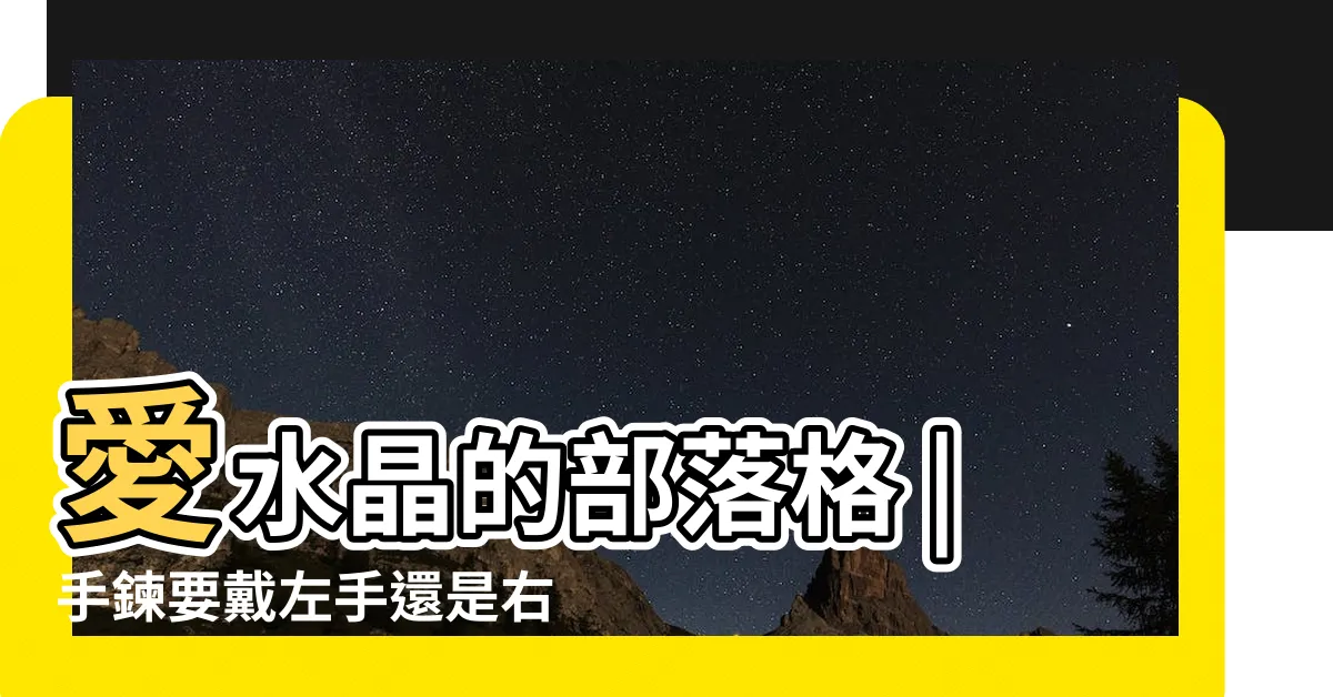 【手鍊戴左手還是右手】愛水晶的部落格 |手鍊要戴左手還是右手呢 |手鍊戴法一次分享 |