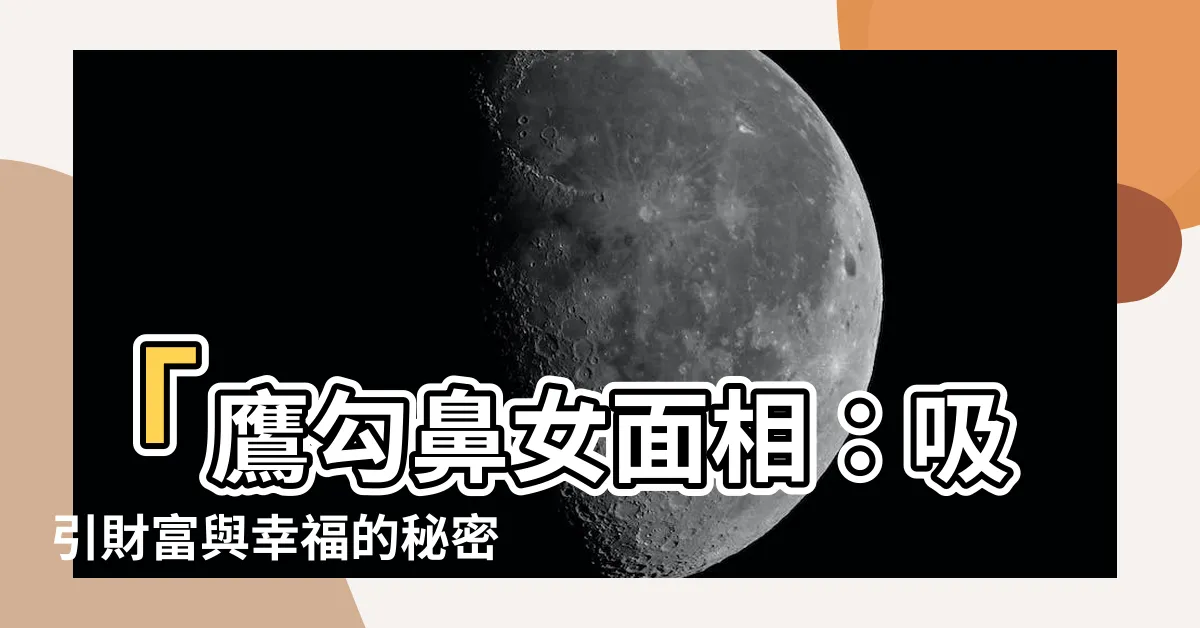 【鷹勾鼻女面相】「鷹勾鼻女面相：吸引財富與幸福的秘密揭密！」