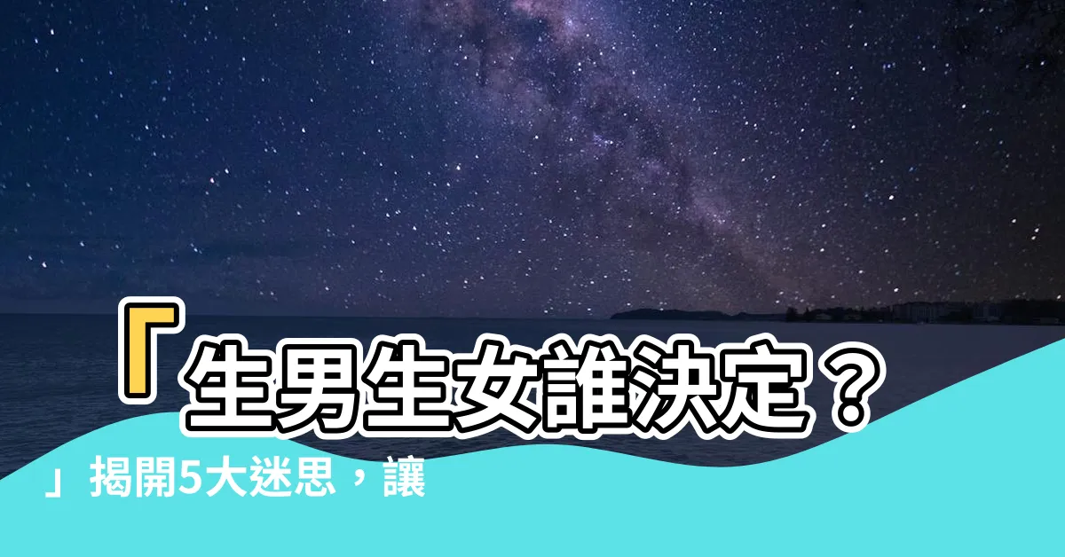 【生男生女誰決定】「生男生女誰決定？」揭開5大迷思，讓你掌握寶寶性別的關鍵！