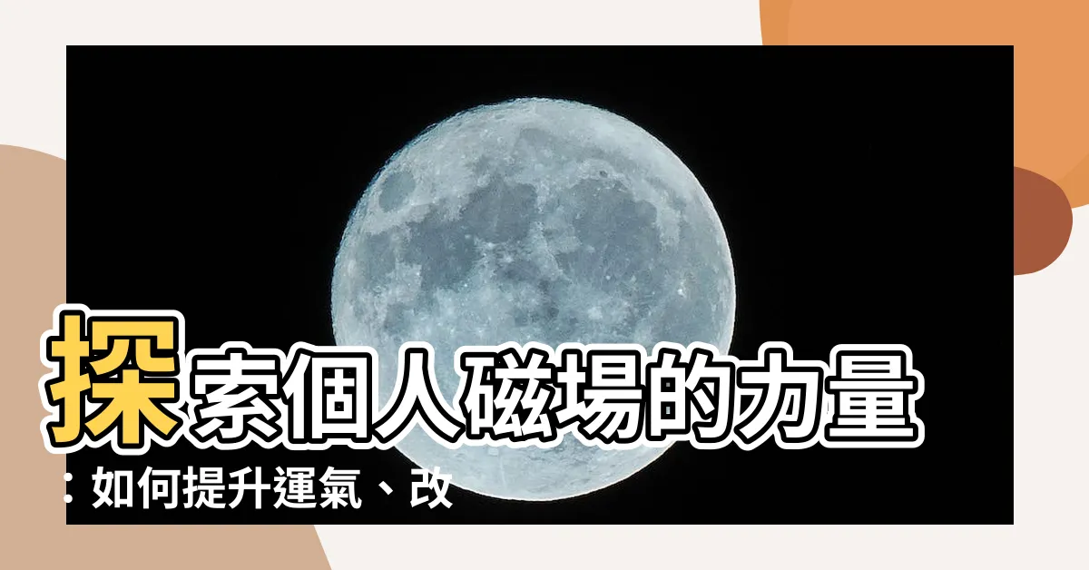 【個人磁場】探索個人磁場的力量：如何提升運氣、改善命運的5種神奇方法！
