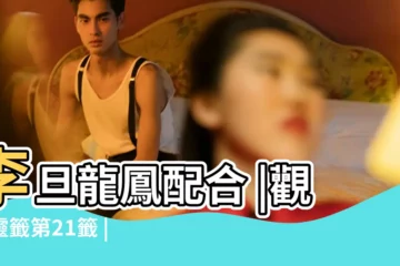 【第二十一籤 李旦龍鳳配合】李旦龍鳳配合 |觀音靈籤第21籤 |熊羆葉夢喜團圓 |