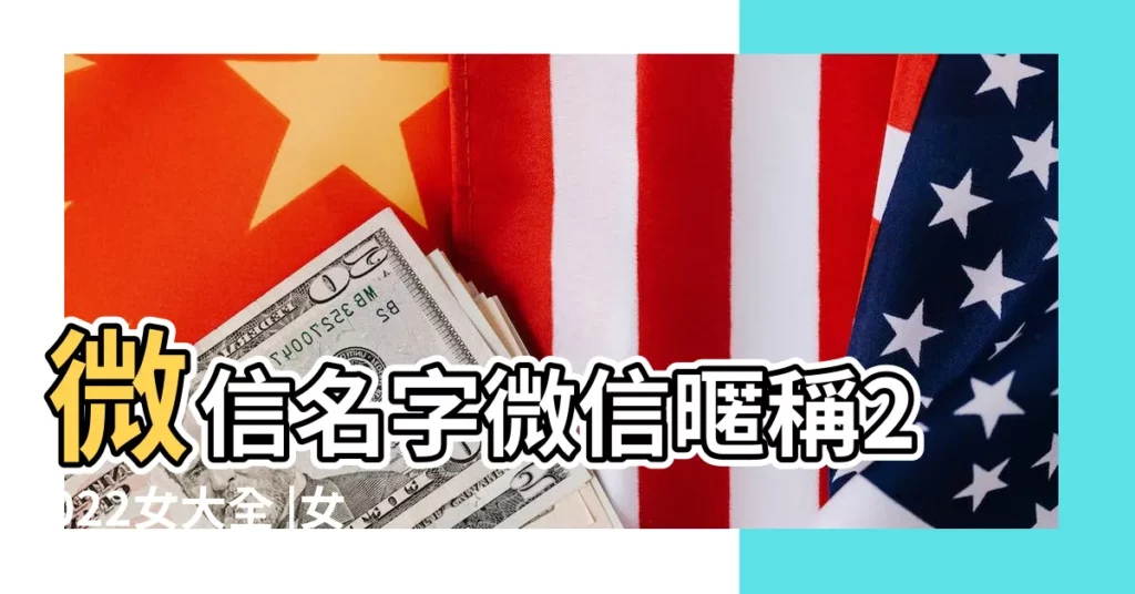 微信名字微信暱稱2022女大全 |女微信名字優雅 |女微信名霸氣高冷有氣質 |【六個微信名字大全霸氣女】