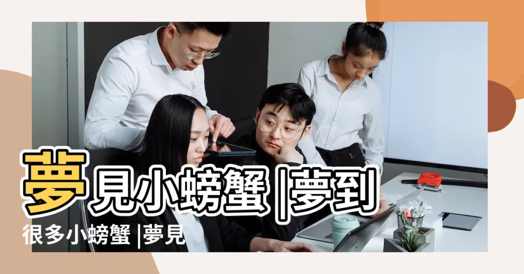 夢見小螃蟹 |夢到很多小螃蟹 |夢見很多螃蟹 |【周公解夢見很多小螃蟹】