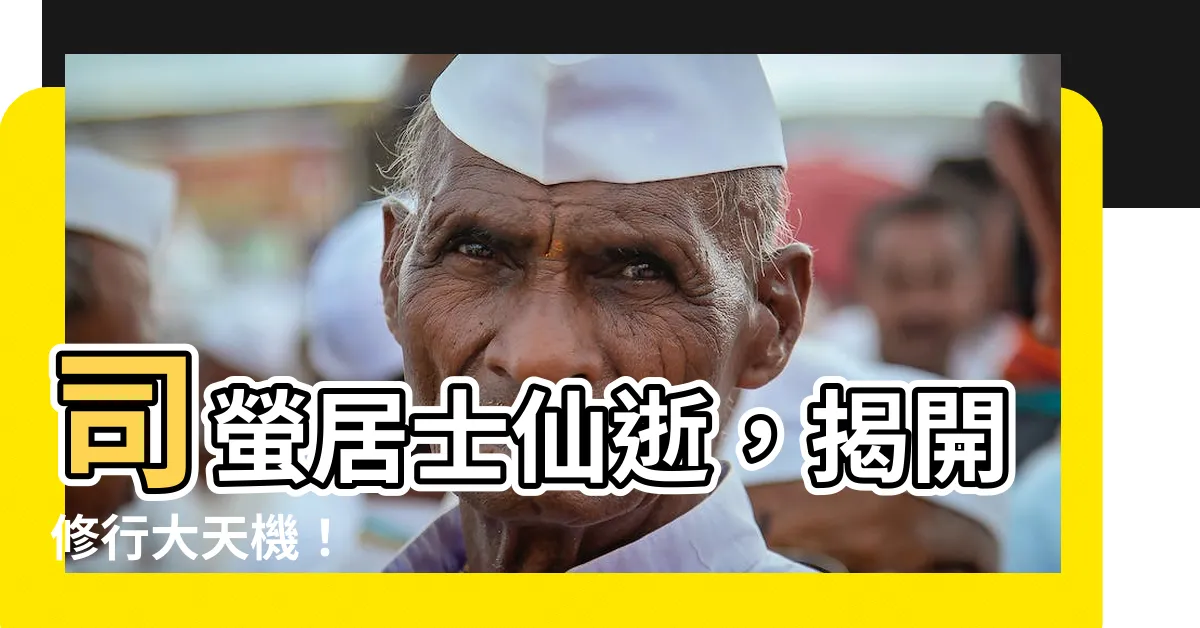 【司螢居士仙逝】司螢居士仙逝，揭開修行大天機！