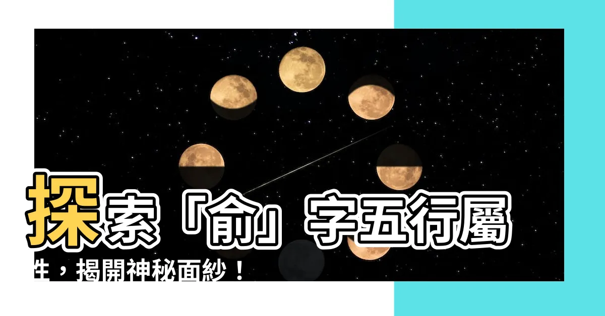 【俞 五行】探索「俞」字五行屬性，揭開神秘面紗！