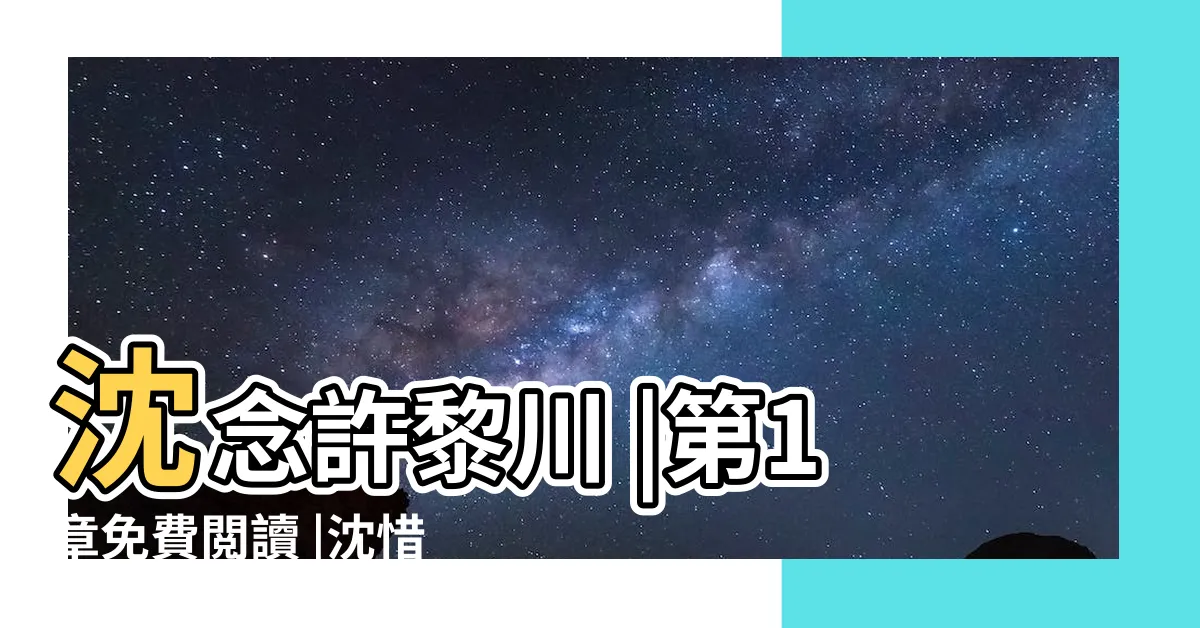 【黎川 沈念】沈念許黎川 |第1章免費閲讀 |沈惜暖南黎川的小説念念不相忘全文章節目錄免費閲讀 |