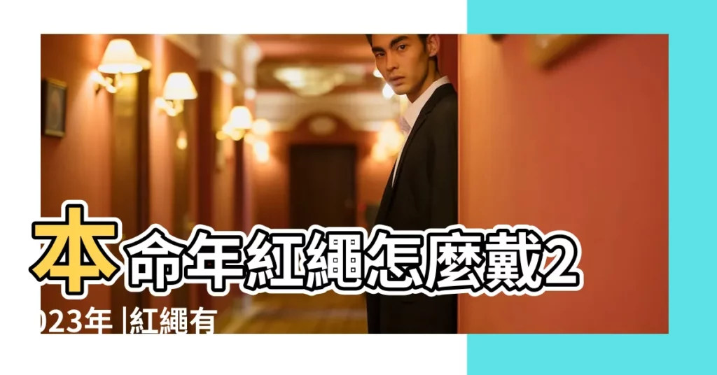 本命年紅繩怎麼戴2023年 |紅繩有禁忌 |本命年帶紅繩的講究不是本命年可以戴紅繩嗎 |【本命年不能帶紅繩】