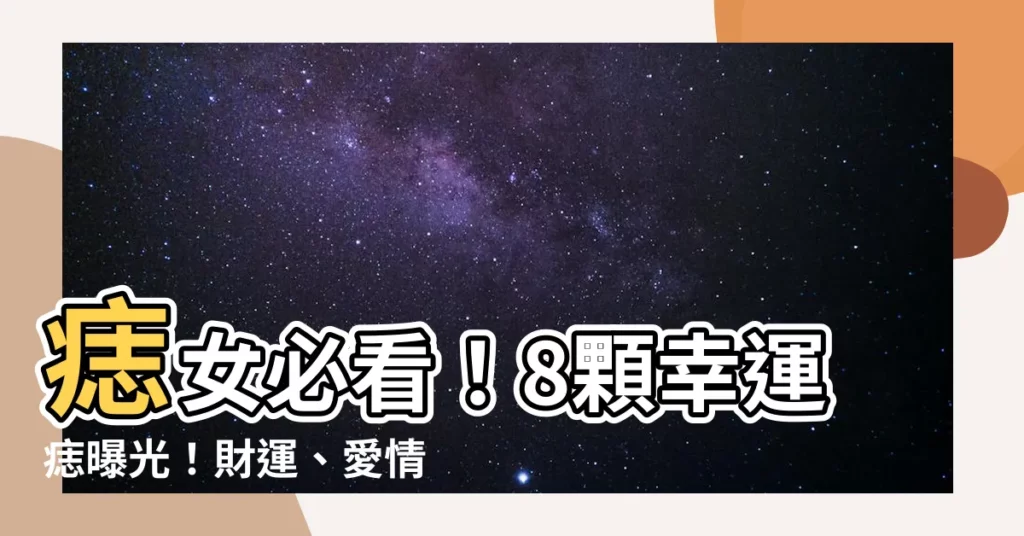 【痣女】痣女必看！8顆幸運痣曝光！財運、愛情、事業樣樣旺