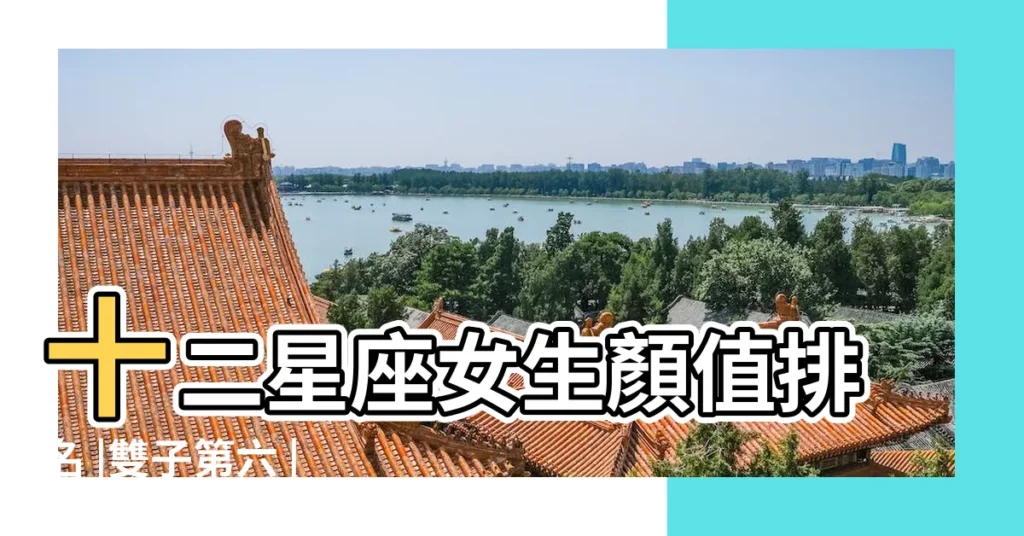 十二星座女生顏值排名 |雙子第六 |雙子座女生的長相排名 |【雙子女長相排行】
