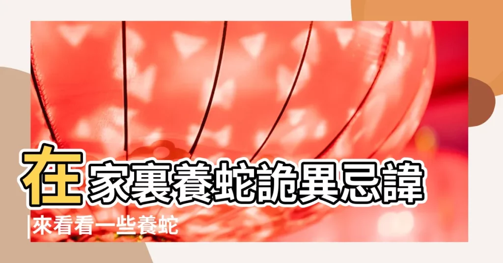 在家裏養蛇詭異忌諱 |來看看一些養蛇風水中怎麼説的 |在家裏養蛇詭異忌諱有哪些 |【養蛇忌諱什麼】