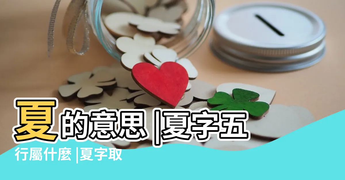 【夏字五行】夏的意思 |夏字五行屬什麼 |夏字取名寓意和含義 |