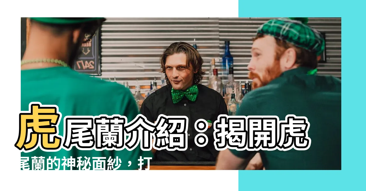 【虎尾蘭介紹】虎尾蘭介紹：揭開虎尾蘭的神秘面紗，打造你的綠色天堂