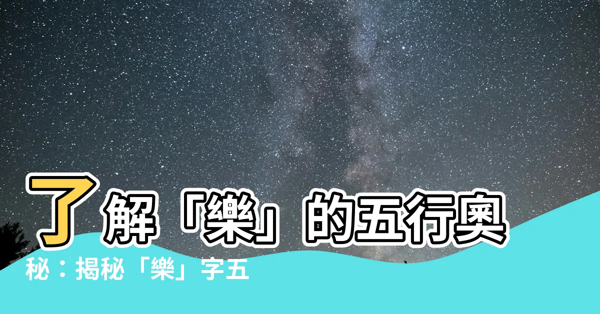 【樂 五行】瞭解「樂」的五行奧秘：揭秘「樂」字五行屬性