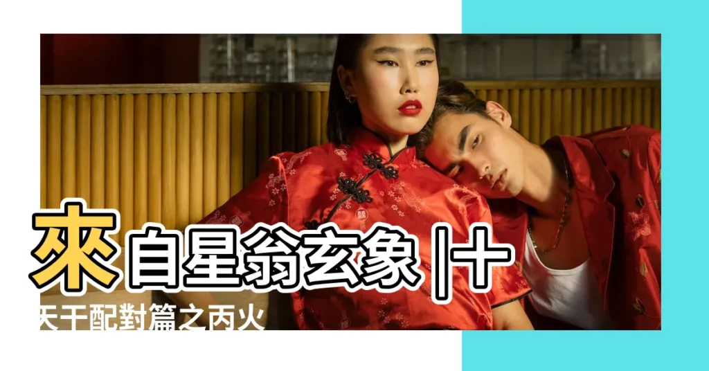 來自星翁玄象 |十天干配對篇之丙火 |丙火丙火是純陽之火 |【五行丙火代表什麼關係】