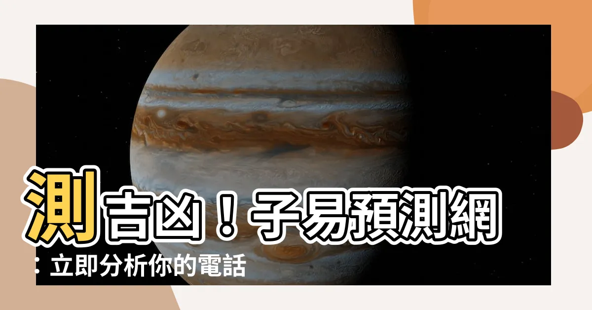 【電話號碼分析】測吉凶！子易預測網：立即分析你的電話號碼