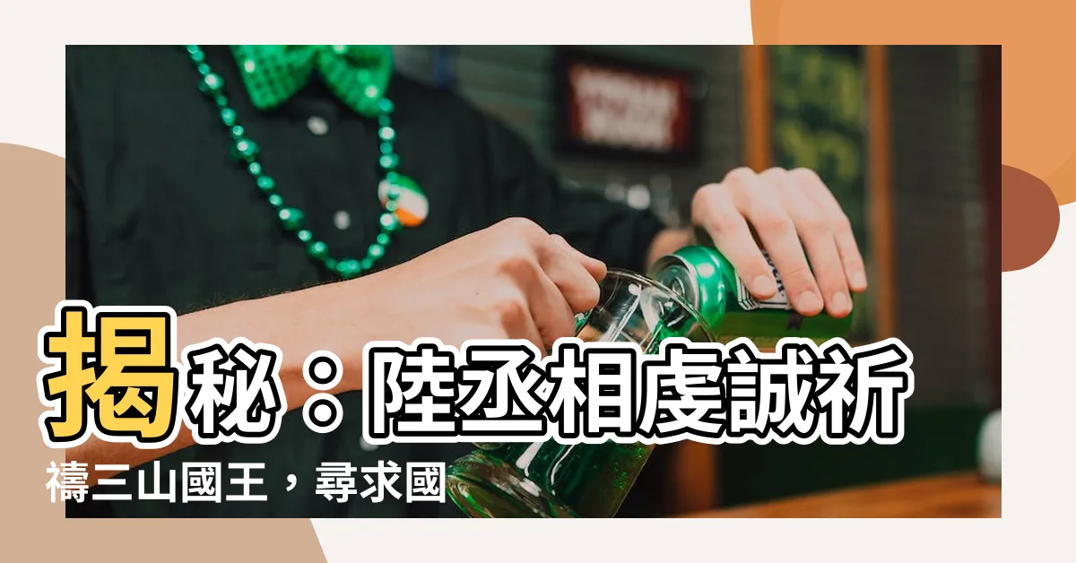 【陸丞相禱三山】揭秘：陸丞相虔誠祈禱三山國王，尋求國家平安的神蹟