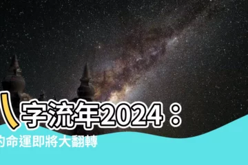 【八字流年2024】八字流年2024：你的命運即將大翻轉！