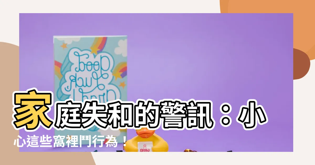【家庭不和】家庭失和的警訊：小心這些窩裡鬥行為！
