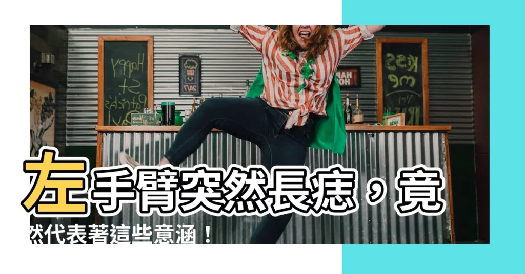 【左手臂突然長痣】左手臂突然長痣，竟然代表著這些意涵！揭密痣相的玄機！