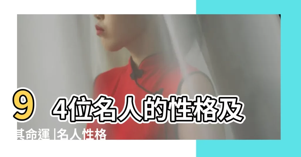 94位名人的性格及其命運 |名人性格大揭秘 |關於名人的性格 |【名人性格特點】