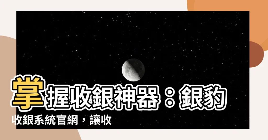 【收銀】掌握收銀神器：銀豹收銀系統官網，讓收銀更輕鬆！