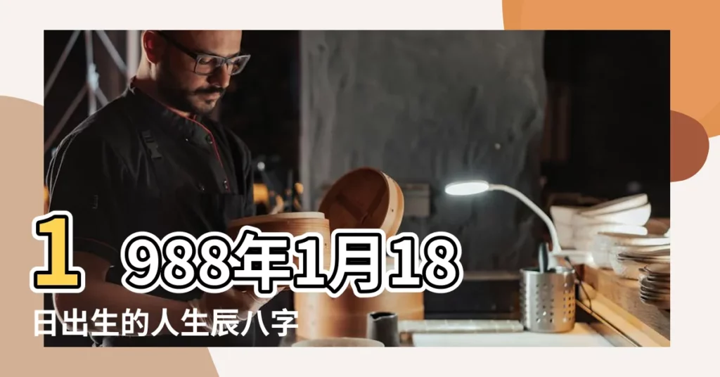 1988年1月18日出生的人生辰八字測算 |1988年1月18日出生的人命好嗎 |1988年1月18日出生的人五行缺什麼 |【1988一月十八五行】
