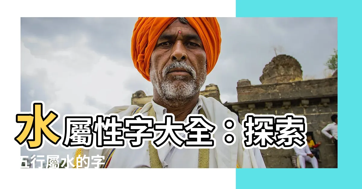 【水屬性字】水屬性字大全：探索五行屬水的字