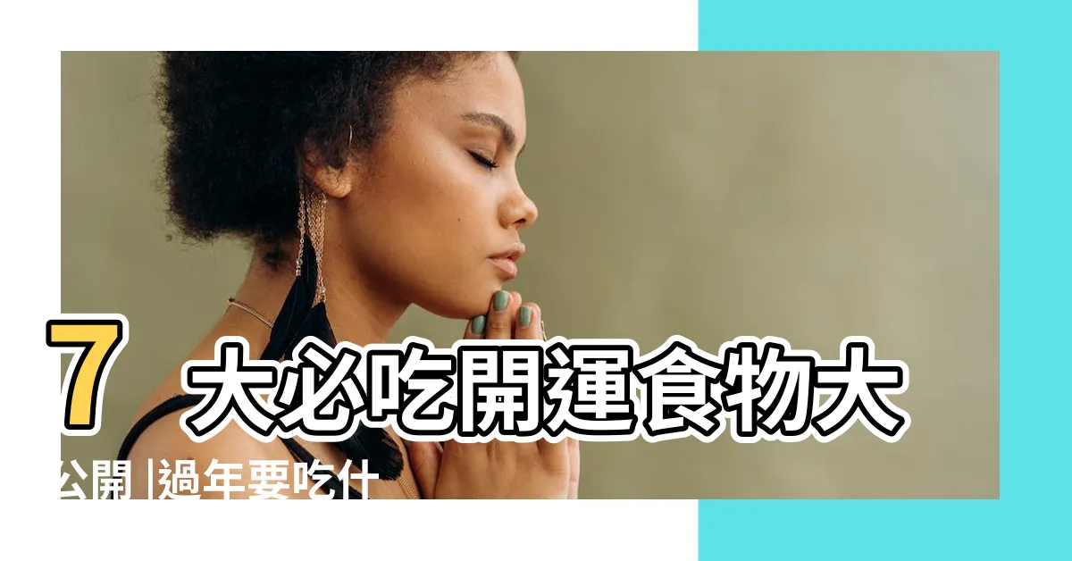 【過年必吃】7大必吃開運食物大公開 |過年要吃什麼 |7大必吃開運食物大公開 |