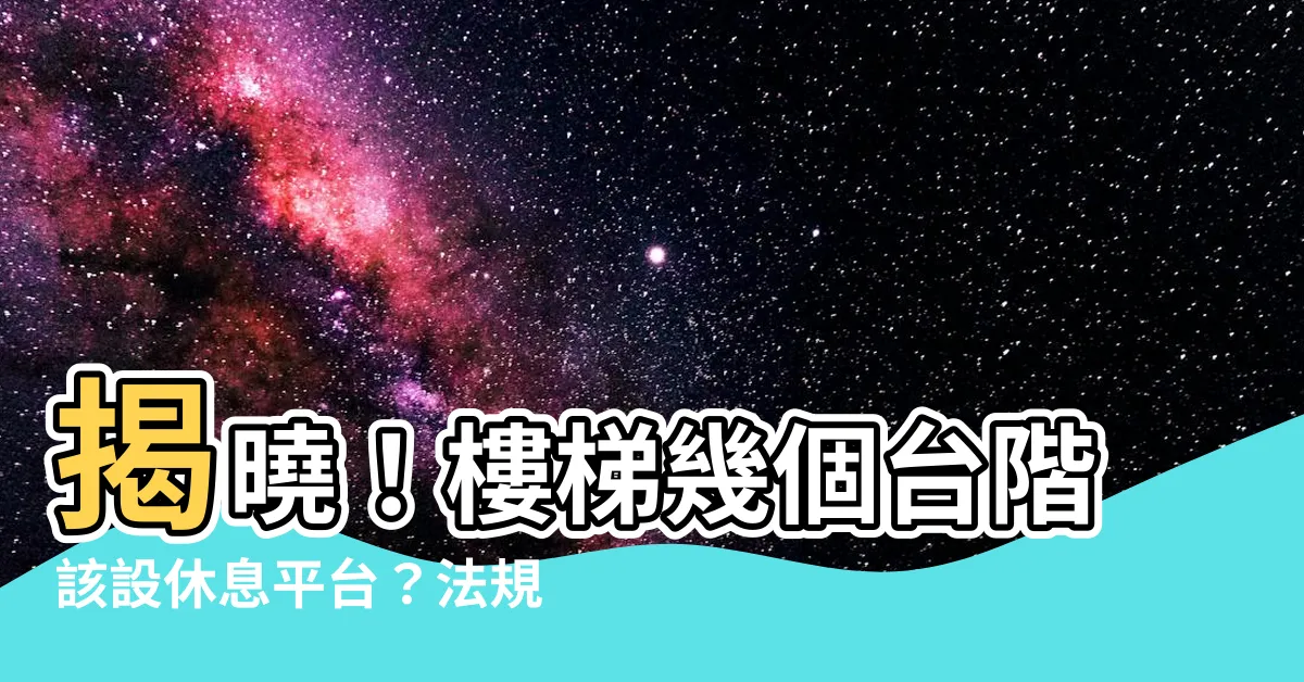 【樓梯幾階一個平台】揭曉！樓梯幾個台階該設休息平台？法規全文一次看