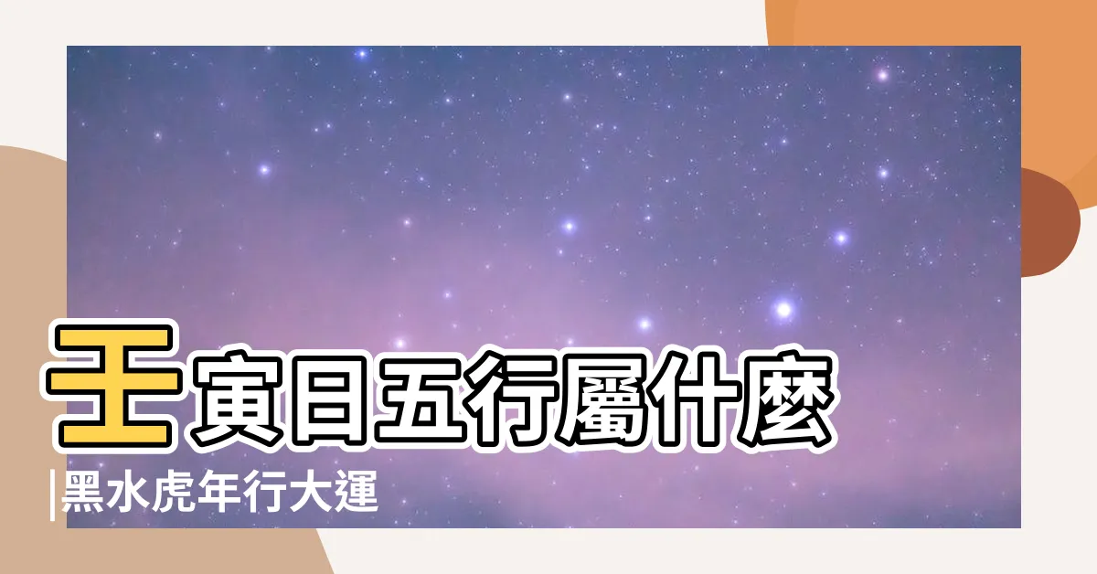 【壬寅五行】壬寅日五行屬什麼 |黑水虎年行大運 |2022 |