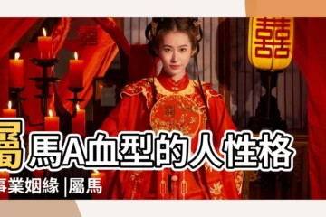 【a型血屬馬性格特點】屬馬A血型的人性格與事業姻緣 |屬馬A型血人的性格特徵有哪些 |生肖馬不同血型 |