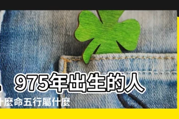 【1975年五行屬什麼】1975年出生的人是什麼命五行屬什麼？揭開你後半生的命運走向