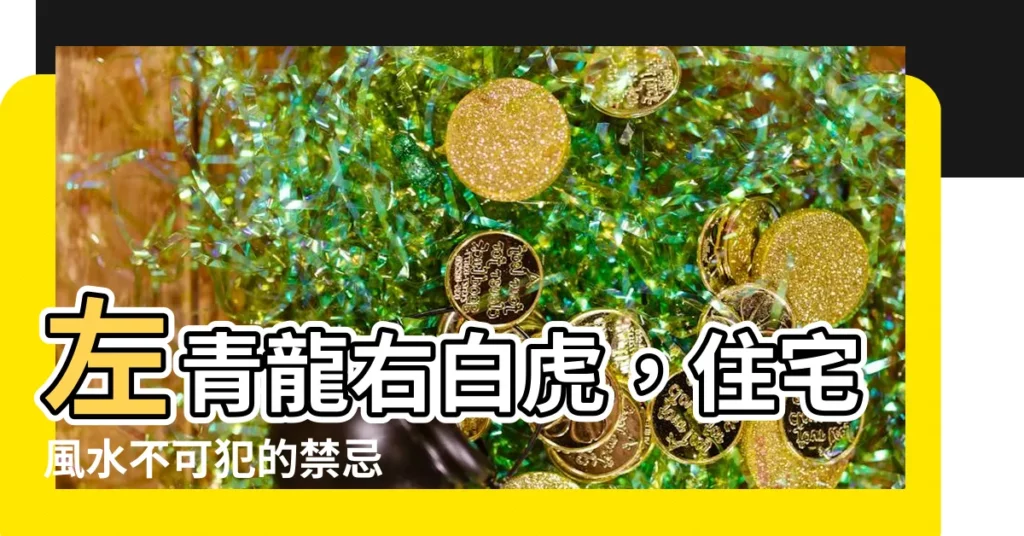 【左青龍 右白虎】左青龍右白虎，住宅風水不可犯的禁忌