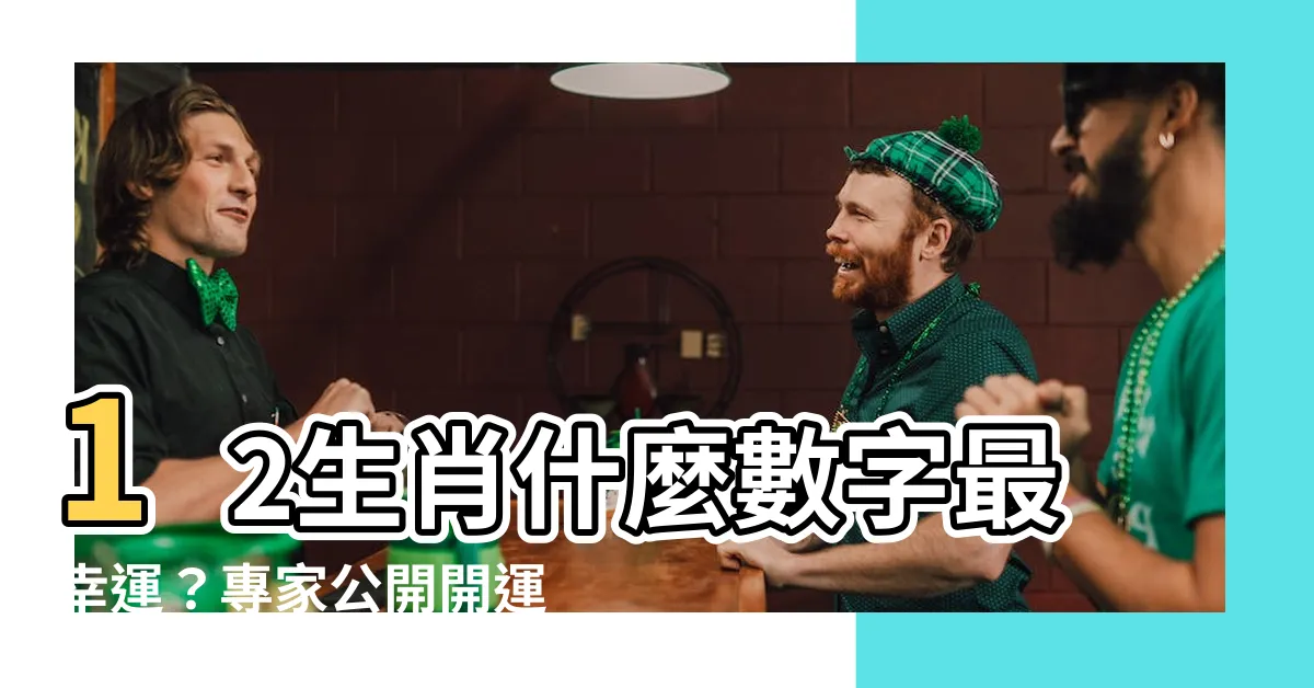 【什麼數字最幸運】12生肖什麼數字最幸運？專家公開開運必勝法！