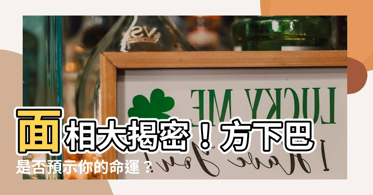 【方下巴 面相】面相大揭密！方下巴是否預示你的命運？