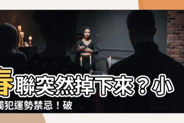 【春聯突然掉下來】春聯突然掉下來？小心觸犯運勢禁忌！破解招好運絕招