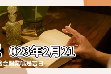 【19年2月21日適合開業嗎】2023年2月21日適合開業嗎是吉日嗎 |19年2月份黃道吉日 |2024年2月21日開業好嗎適合開張的吉日嗎 |