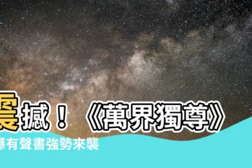 【萬界獨尊有聲書】震撼！《萬界獨尊》火爆有聲書強勢來襲，開啟聽覺盛宴