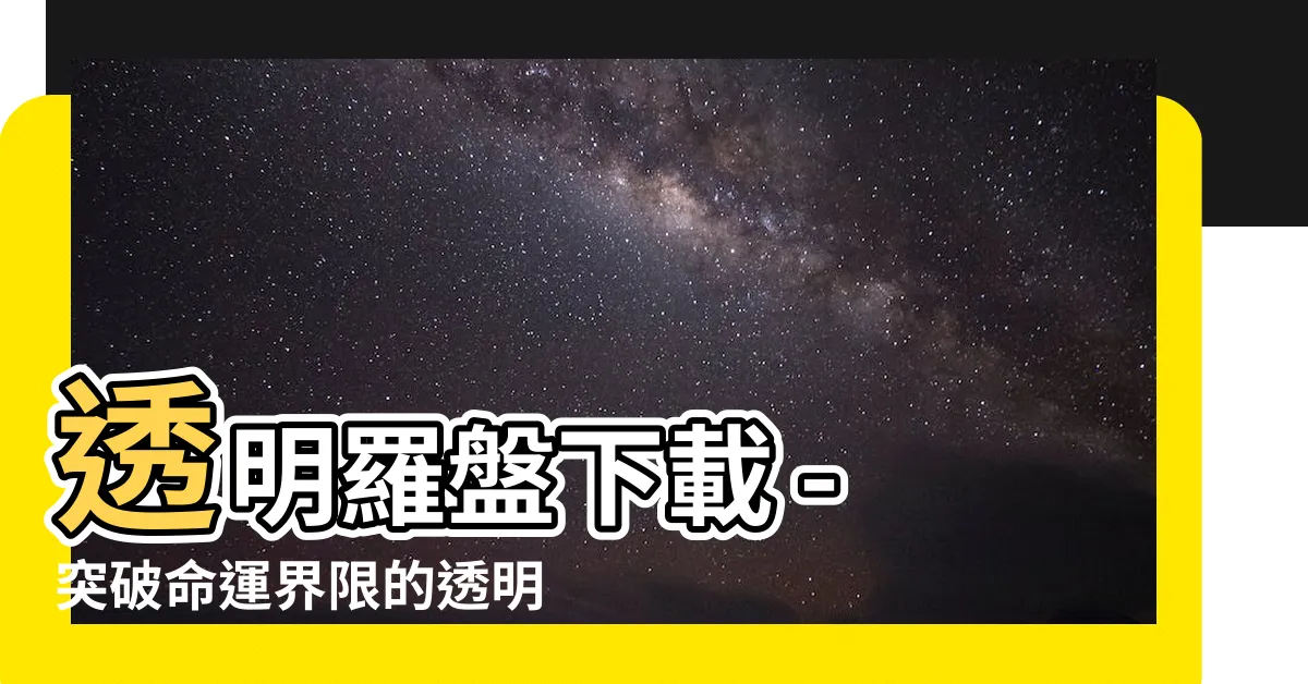 【透明羅盤下載】透明羅盤下載 - 突破命運界限的透明羅盤工具