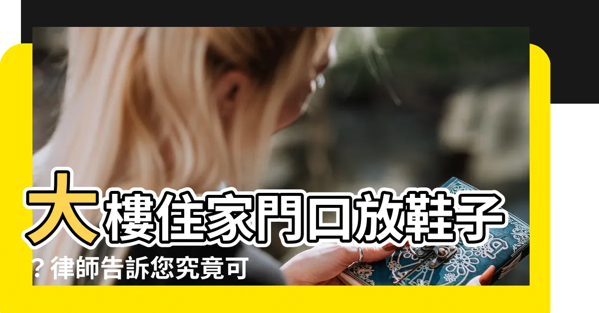 【大樓住家門口放鞋子】大樓住家門口放鞋子？律師告訴您究竟可不可以！