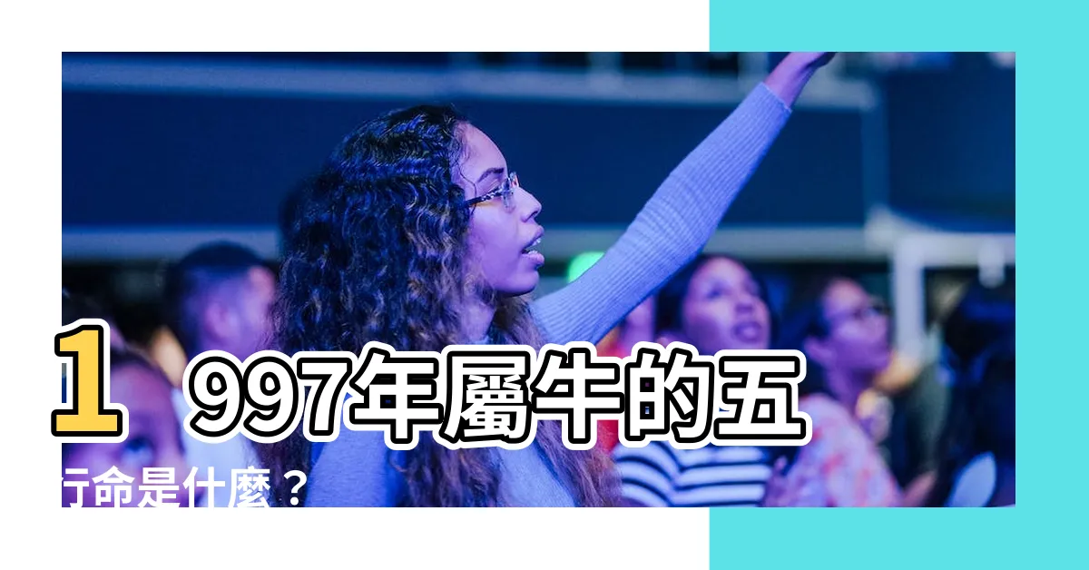 【1997年什麼命】1997年屬牛的五行命是什麼？