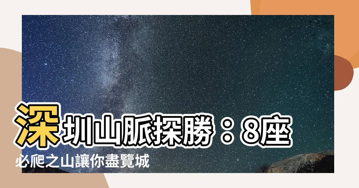 【深圳的山】深圳山脈探勝：8座必爬之山讓你盡覽城市美景