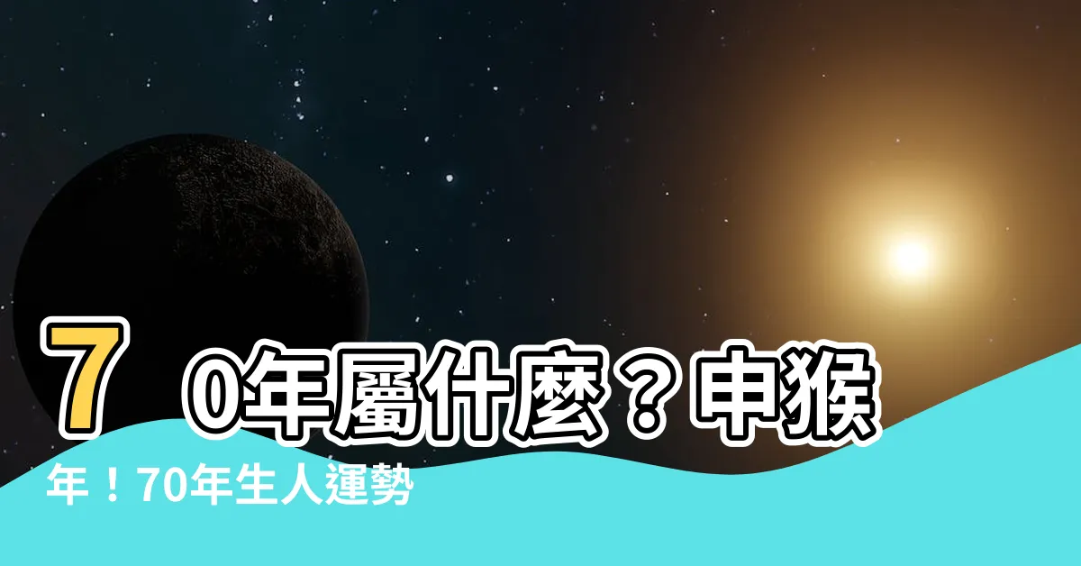 【70年屬什麼】70年屬什麼？申猴年！70年生人運勢大公開
